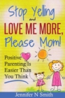 Image for Parenting : Positive Parenting - Stop Yelling And Love Me More, Please Mom. Positive Parenting Is Easier Than You Think