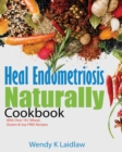 Image for Heal Endometriosis Naturally Cookbook : 101 Wheat, Gluten &amp; Soy Free Recipes