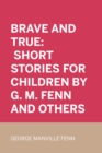 Image for Brave and True: Short stories for children by G. M. Fenn and Others