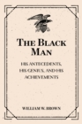 Image for Black Man: His Antecedents, His Genius, and His Achievements