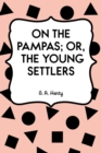 Image for On the Pampas; Or, The Young Settlers