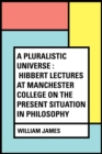 Image for Pluralistic Universe : Hibbert Lectures at Manchester College on the Present Situation in Philosophy