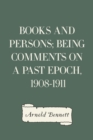 Image for Books and Persons; Being Comments on a Past Epoch, 1908-1911