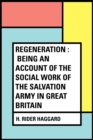 Image for Regeneration : Being an Account of the Social Work of The Salvation Army in Great Britain