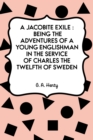 Image for Jacobite Exile : Being the Adventures of a Young Englishman in the Service of Charles the Twelfth of Sweden