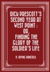 Image for Dick Prescott&#39;s Second Year at West Point : Or, Finding the Glory of the Soldier&#39;s Life