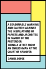 Image for Seasonable Warning and Caution against the Insinuations of Papists and Jacobites in favour of the Pretender: Being a Letter from an Englishman at the Court of Hanover