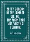 Image for Betty Gordon in the Land of Oil; Or, The Farm That Was Worth a Fortune
