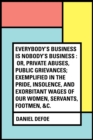 Image for Everybody&#39;s Business Is Nobody&#39;s Business : Or, Private Abuses, Public Grievances; Exemplified in the Pride, Insolence, and Exorbitant Wages of Our Women, Servants, Footmen, &amp;c