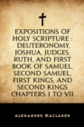 Image for Expositions of Holy Scripture : Deuteronomy, Joshua, Judges, Ruth, and First Book of Samuel, Second Samuel, First Kings, and Second Kings chapters I to VII