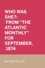 Image for Who Was She?: From &amp;quot;The Atlantic Monthly&amp;quot; for September, 1874