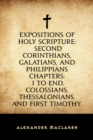 Image for Expositions of Holy Scripture: Second Corinthians, Galatians, and Philippians Chapters: I to End. Colossians, Thessalonians, and First Timothy