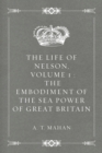 Image for Life of Nelson, Volume 1 : The Embodiment of the Sea Power of Great Britain
