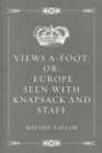 Image for Views A-foot; Or, Europe Seen with Knapsack and Staff