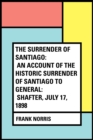 Image for Surrender of Santiago: An Account of the Historic Surrender of Santiago to General: Shafter, July 17, 1898