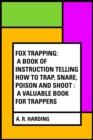 Image for Fox Trapping: A Book of Instruction Telling How to Trap, Snare, Poison and Shoot : A Valuable Book for Trappers