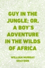 Image for Guy in the Jungle; Or, A Boy&#39;s Adventure in the Wilds of Africa