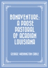 Image for Bonaventure: A Prose Pastoral of Acadian Louisiana
