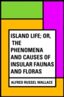 Image for Island Life; Or, The Phenomena and Causes of Insular Faunas and Floras