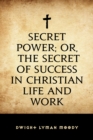 Image for Secret Power; or, The Secret of Success in Christian Life and Work