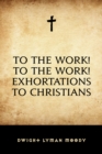 Image for To The Work! To The Work! Exhortations to Christians