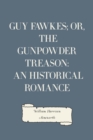 Image for Guy Fawkes; or, The Gunpowder Treason: An Historical Romance
