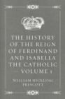 Image for History of the Reign of Ferdinand and Isabella the Catholic - Volume 1