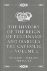 Image for History of the Reign of Ferdinand and Isabella the Catholic - Volume 2