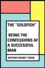 Image for &amp;quot;Goldfish&amp;quot; : Being the Confessions af a Successful Man
