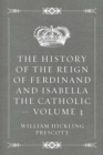 Image for History of the Reign of Ferdinand and Isabella the Catholic - Volume 3