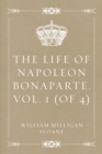 Image for Life of Napoleon Bonaparte. Vol. 1 (of 4)