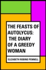 Image for Feasts of Autolycus: The Diary of a Greedy Woman
