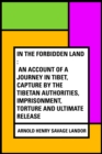 Image for In the Forbidden Land : An account of a journey in Tibet, capture by the Tibetan authorities, imprisonment, torture and ultimate release