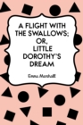 Image for Flight with the Swallows; Or, Little Dorothy&#39;s Dream