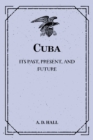 Image for Cuba: Its Past, Present, and Future