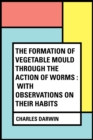 Image for Formation of Vegetable Mould Through the Action of Worms : With Observations on Their Habits