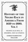 Image for History of the Negro Race in America From 1619 to 1880. Vol 1: Negroes as Slaves, as Soldiers, and as Citizens