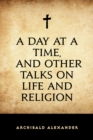 Image for Day at a Time, and Other Talks on Life and Religion