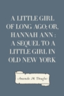 Image for Little Girl of Long Ago; Or, Hannah Ann : A Sequel to a Little Girl in Old New York