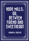 Image for Hope Mills; Or, Between Friend and Sweetheart