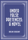Image for Under False Pretences: A Novel