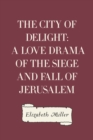 Image for City of Delight: A Love Drama of the Siege and Fall of Jerusalem