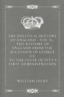 Image for Political History of England - Vol. X.: The History of England from the Accession of George III: to the close of Pitt&#39;s first Administration