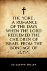 Image for Yoke : A Romance of the Days when the Lord Redeemed the Children of Israel from the Bondage of Egypt
