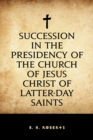 Image for Succession in the Presidency of The Church of Jesus Christ of Latter-Day Saints