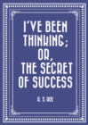 Image for I&#39;ve Been Thinking; or, the Secret of Success