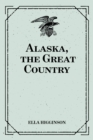 Image for Alaska, the Great Country