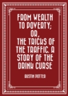 Image for From Wealth to Poverty; Or, the Tricks of the Traffic. A Story of the Drink Curse