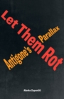 Image for Let them rot  : Antigone&#39;s parallax