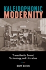 Image for Kaleidophonic modernity  : transatlantic sound, technology, and literature